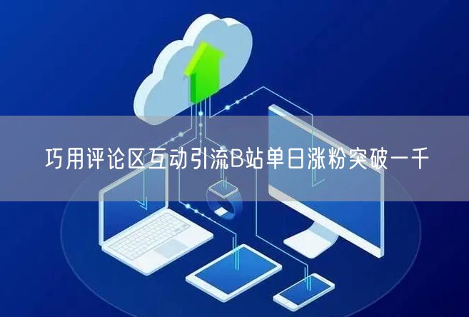 巧用评论区互动引流B站单日涨粉突破一千