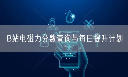 B站电磁力分数查询与每日提升计划