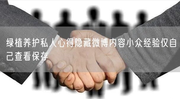 绿植养护私人心得隐藏微博内容小众经验仅自己查看保存