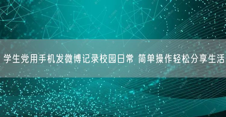 学生党用手机发微博记录校园日常 简单操作轻松分享生活