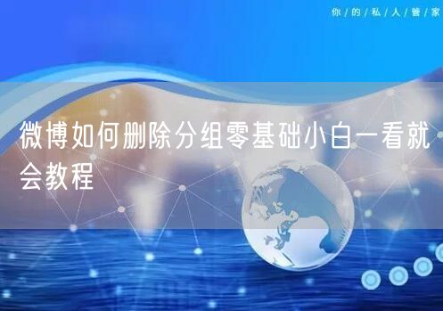 微博如何删除分组零基础小白一看就会教程