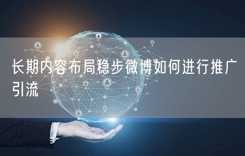 长期内容布局稳步微博如何进行推广引流