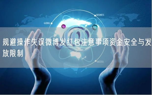 规避操作失误微博发红包注意事项资金安全与发放限制