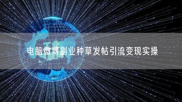 电脑微博副业种草发帖引流变现实操