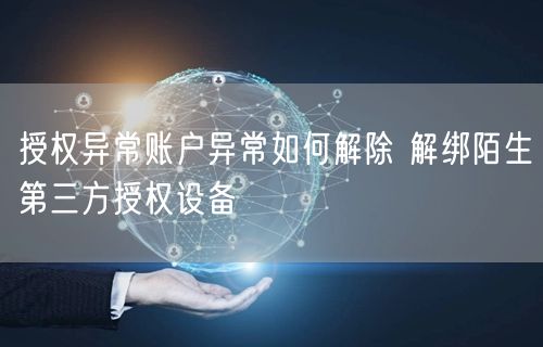 授权异常账户异常如何解除 解绑陌生第三方授权设备