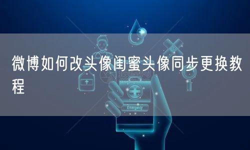 微博如何改头像闺蜜头像同步更换教程