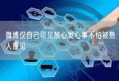 微博仅自己可见放心发心事不怕被熟人撞见