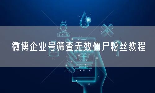 微博企业号筛查无效僵尸粉丝教程