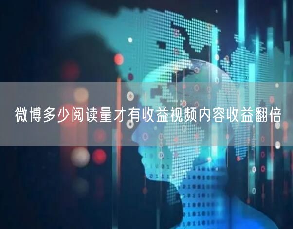 微博多少阅读量才有收益视频内容收益翻倍