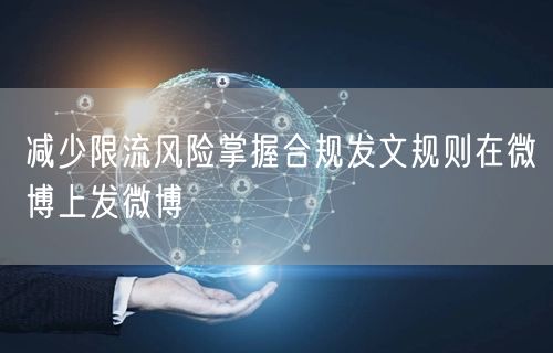 减少限流风险掌握合规发文规则在微博上发微博