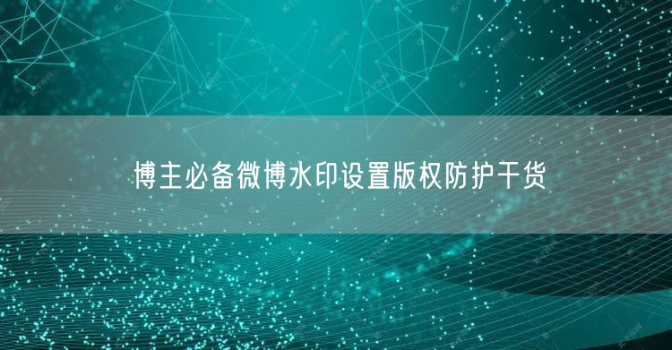 博主必备微博水印设置版权防护干货