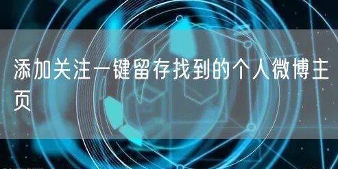 添加关注一键留存找到的个人微博主页