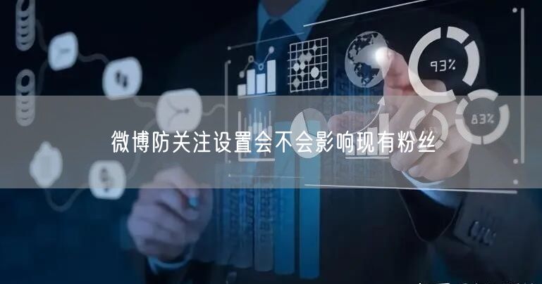微博防关注设置会不会影响现有粉丝