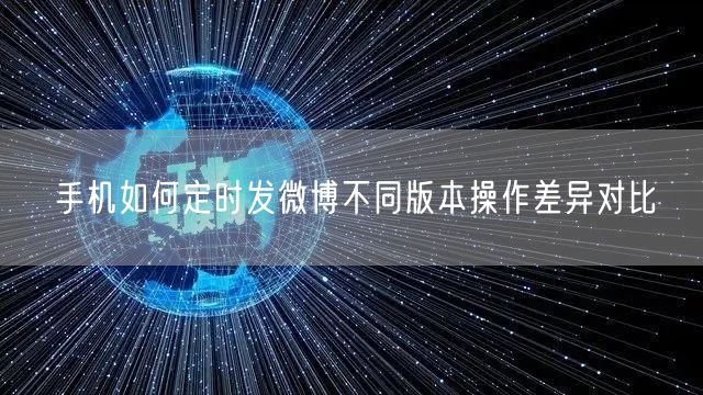 手机如何定时发微博不同版本操作差异对比